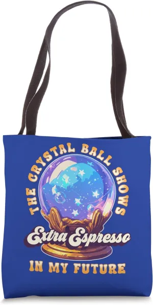 Crystal Ball Predicts Extra Espresso in My Future | Funny Tote Bag