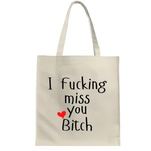 Funny Gift Saying for Friend Girlfriend I F cking Miss You B tch White Multicolor Canvas Tote Bag